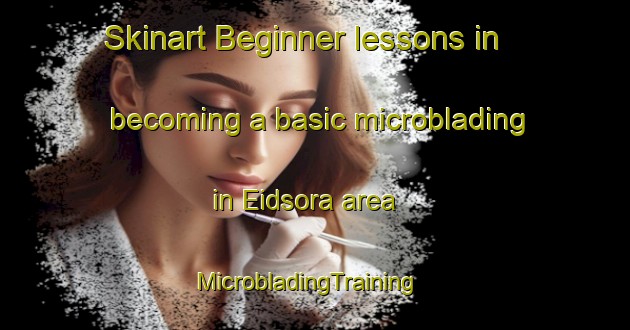 Skinart Beginner lessons in becoming a basic microblading in Eidsora area | MicrobladingTraining | MicrobladingClasses | SkinartTraining-Norway