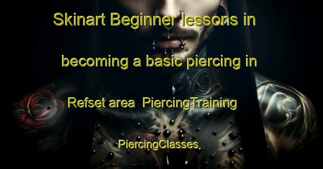 Skinart Beginner lessons in becoming a basic piercing in Refset area | PiercingTraining | PiercingClasses | SkinartTraining-Norway