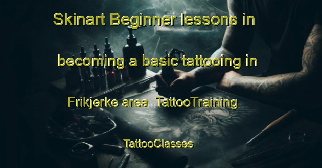 Skinart Beginner lessons in becoming a basic tattooing in Frikjerke area | TattooTraining | TattooClasses | SkinartTraining-Norway
