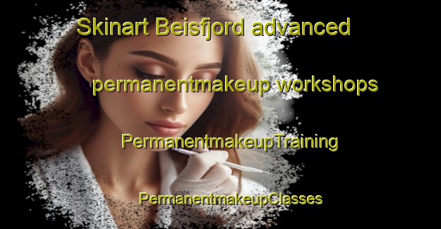 Skinart Beisfjord advanced permanentmakeup workshops | #PermanentmakeupTraining #PermanentmakeupClasses #SkinartTraining-Norway