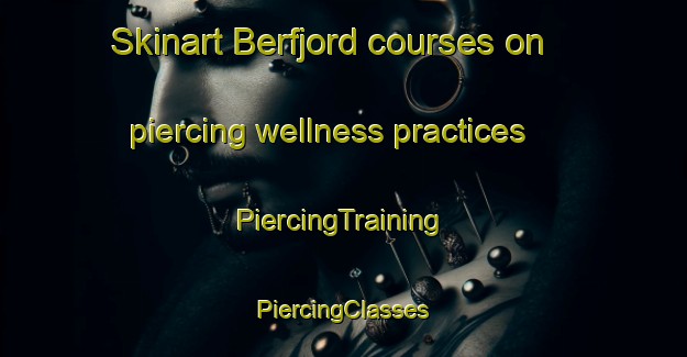 Skinart Berfjord courses on piercing wellness practices | #PiercingTraining #PiercingClasses #SkinartTraining-Norway