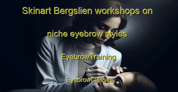Skinart Bergslien workshops on niche eyebrow styles | EyebrowTraining | EyebrowClasses | SkinartTraining-Norway