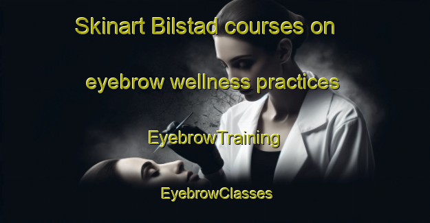 Skinart Bilstad courses on eyebrow wellness practices | EyebrowTraining | EyebrowClasses | SkinartTraining-Norway