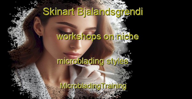 Skinart Bjalandsgrendi workshops on niche microblading styles | MicrobladingTraining | MicrobladingClasses | SkinartTraining-Norway