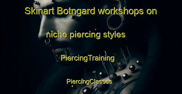 Skinart Botngard workshops on niche piercing styles | PiercingTraining | PiercingClasses | SkinartTraining-Norway