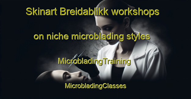 Skinart Breidablikk workshops on niche microblading styles | #MicrobladingTraining #MicrobladingClasses #SkinartTraining-Norway