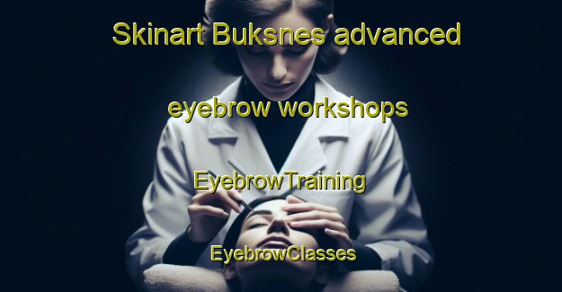Skinart Buksnes advanced eyebrow workshops | EyebrowTraining | EyebrowClasses | SkinartTraining-Norway