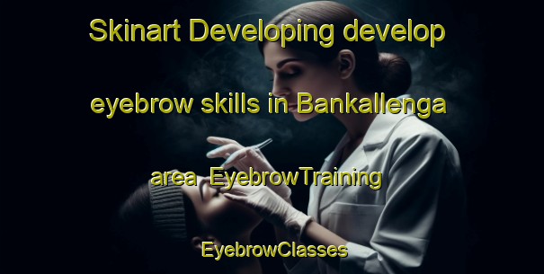 Skinart Developing develop eyebrow skills in Bankallenga area | EyebrowTraining | EyebrowClasses | SkinartTraining-Norway