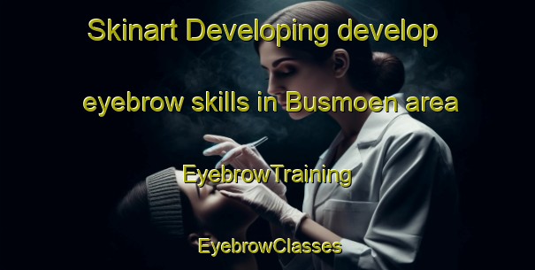 Skinart Developing develop eyebrow skills in Busmoen area | EyebrowTraining | EyebrowClasses | SkinartTraining-Norway