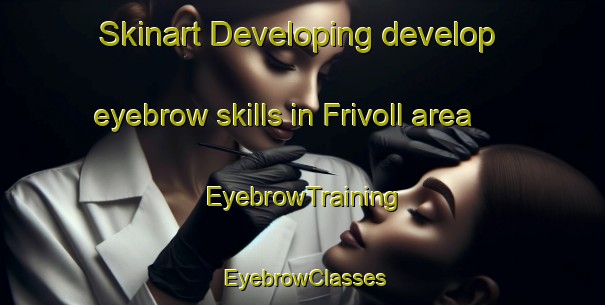 Skinart Developing develop eyebrow skills in Frivoll area | EyebrowTraining | EyebrowClasses | SkinartTraining-Norway