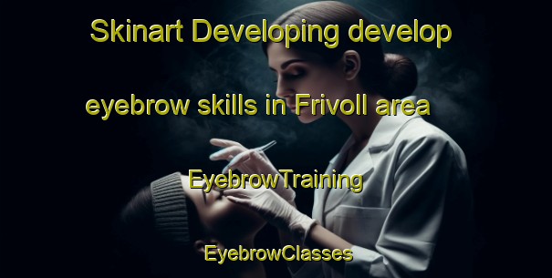 Skinart Developing develop eyebrow skills in Frivoll area | EyebrowTraining | EyebrowClasses | SkinartTraining-Norway