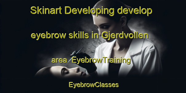 Skinart Developing develop eyebrow skills in Gjerdvollen area | EyebrowTraining | EyebrowClasses | SkinartTraining-Norway