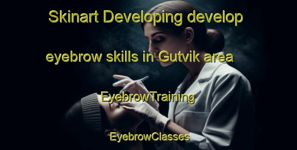 Skinart Developing develop eyebrow skills in Gutvik area | EyebrowTraining | EyebrowClasses | SkinartTraining-Norway