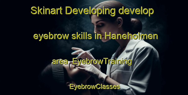 Skinart Developing develop eyebrow skills in Haneholmen area | EyebrowTraining | EyebrowClasses | SkinartTraining-Norway