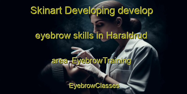 Skinart Developing develop eyebrow skills in Haraldrud area | EyebrowTraining | EyebrowClasses | SkinartTraining-Norway