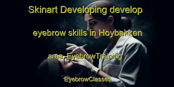 Skinart Developing develop eyebrow skills in Hoybakken area | EyebrowTraining | EyebrowClasses | SkinartTraining-Norway