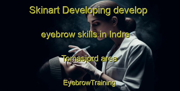 Skinart Developing develop eyebrow skills in Indre Tomasjord area | EyebrowTraining | EyebrowClasses | SkinartTraining-Norway