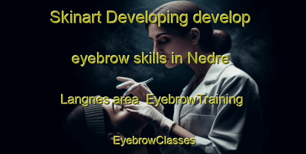 Skinart Developing develop eyebrow skills in Nedre Langnes area | EyebrowTraining | EyebrowClasses | SkinartTraining-Norway