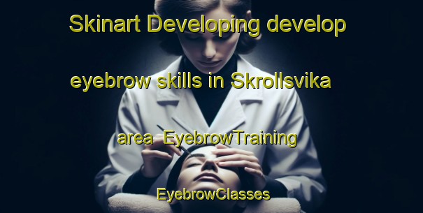 Skinart Developing develop eyebrow skills in Skrollsvika area | EyebrowTraining | EyebrowClasses | SkinartTraining-Norway
