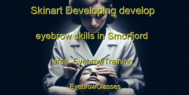 Skinart Developing develop eyebrow skills in Smorfjord area | EyebrowTraining | EyebrowClasses | SkinartTraining-Norway
