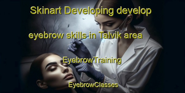 Skinart Developing develop eyebrow skills in Talvik area | EyebrowTraining | EyebrowClasses | SkinartTraining-Norway