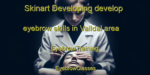 Skinart Developing develop eyebrow skills in Valldal area | EyebrowTraining | EyebrowClasses | SkinartTraining-Norway