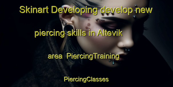 Skinart Developing develop new piercing skills in Altevik area | #PiercingTraining #PiercingClasses #SkinartTraining-Norway