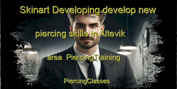 Skinart Developing develop new piercing skills in Altevik area | PiercingTraining | PiercingClasses | SkinartTraining-Norway