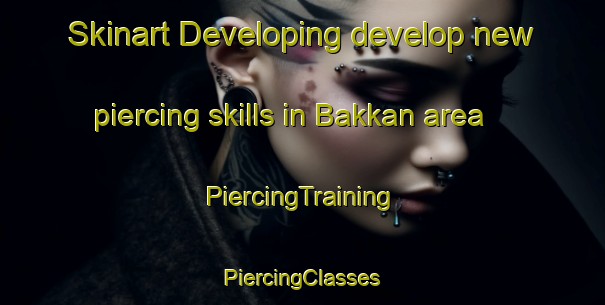 Skinart Developing develop new piercing skills in Bakkan area | #PiercingTraining #PiercingClasses #SkinartTraining-Norway