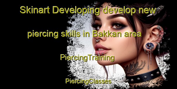 Skinart Developing develop new piercing skills in Bakkan area | #PiercingTraining #PiercingClasses #SkinartTraining-Norway