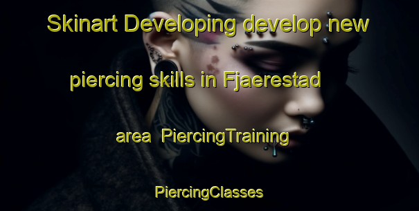 Skinart Developing develop new piercing skills in Fjaerestad area | #PiercingTraining #PiercingClasses #SkinartTraining-Norway