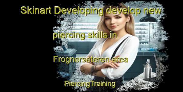 Skinart Developing develop new piercing skills in Frognerseteren area | #PiercingTraining #PiercingClasses #SkinartTraining-Norway