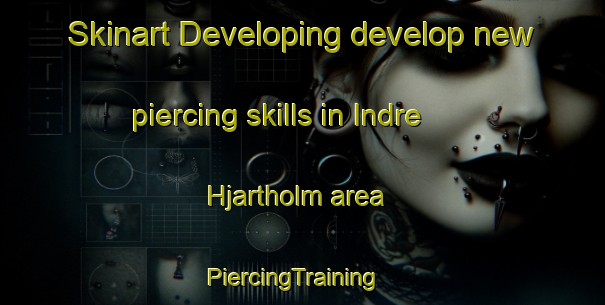 Skinart Developing develop new piercing skills in Indre Hjartholm area | PiercingTraining | PiercingClasses | SkinartTraining-Norway