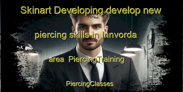 Skinart Developing develop new piercing skills in Innvorda area | PiercingTraining | PiercingClasses | SkinartTraining-Norway