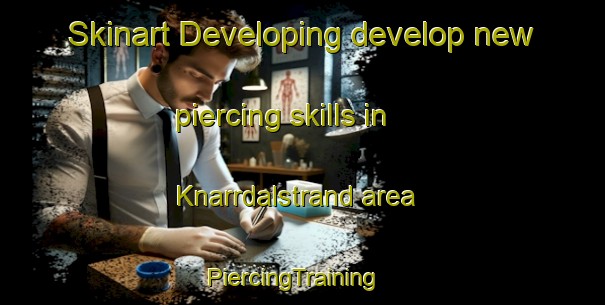 Skinart Developing develop new piercing skills in Knarrdalstrand area | PiercingTraining | PiercingClasses | SkinartTraining-Norway