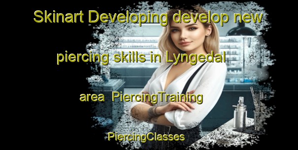 Skinart Developing develop new piercing skills in Lyngedal area | PiercingTraining | PiercingClasses | SkinartTraining-Norway