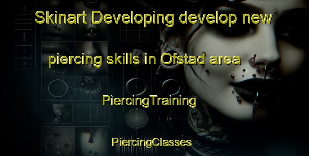 Skinart Developing develop new piercing skills in Ofstad area | PiercingTraining | PiercingClasses | SkinartTraining-Norway