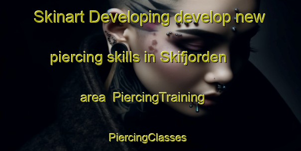 Skinart Developing develop new piercing skills in Skifjorden area | PiercingTraining | PiercingClasses | SkinartTraining-Norway