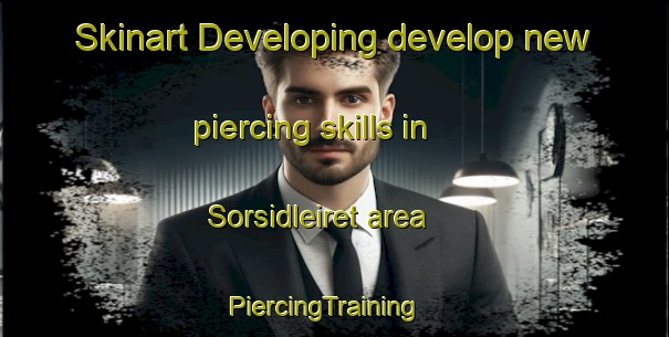Skinart Developing develop new piercing skills in Sorsidleiret area | PiercingTraining | PiercingClasses | SkinartTraining-Norway