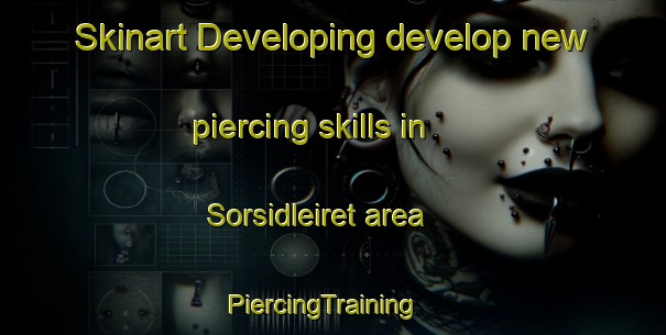 Skinart Developing develop new piercing skills in Sorsidleiret area | PiercingTraining | PiercingClasses | SkinartTraining-Norway