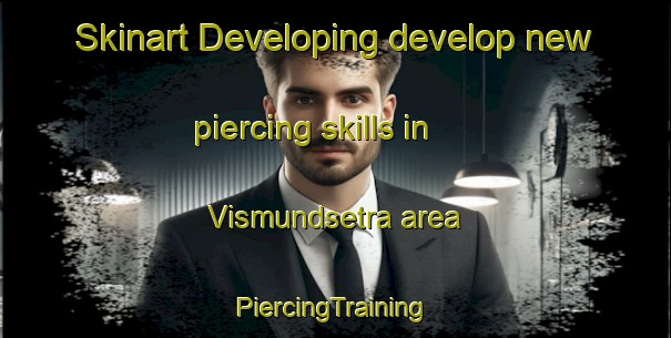 Skinart Developing develop new piercing skills in Vismundsetra area | #PiercingTraining #PiercingClasses #SkinartTraining-Norway