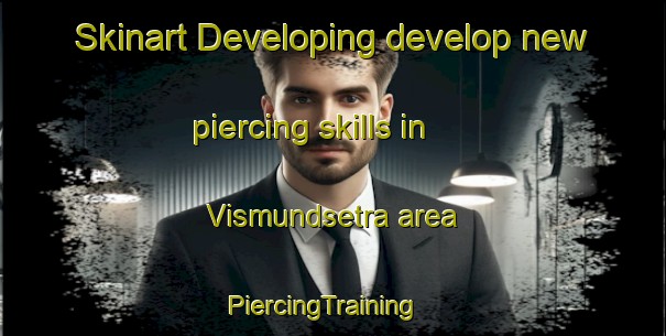 Skinart Developing develop new piercing skills in Vismundsetra area | PiercingTraining | PiercingClasses | SkinartTraining-Norway