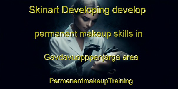 Skinart Developing develop permanent makeup skills in Gavdavuopppenjarga area | PermanentmakeupTraining | PermanentmakeupClasses | SkinartTraining-Norway