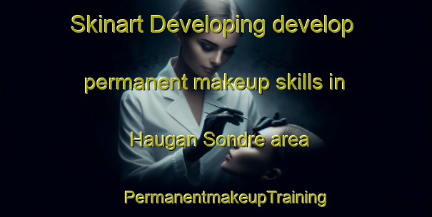 Skinart Developing develop permanent makeup skills in Haugan Sondre area | #PermanentmakeupTraining #PermanentmakeupClasses #SkinartTraining-Norway