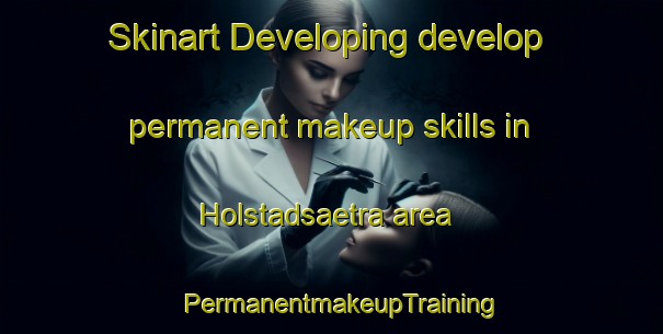 Skinart Developing develop permanent makeup skills in Holstadsaetra area | PermanentmakeupTraining | PermanentmakeupClasses | SkinartTraining-Norway