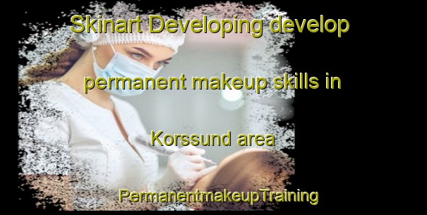 Skinart Developing develop permanent makeup skills in Korssund area | PermanentmakeupTraining | PermanentmakeupClasses | SkinartTraining-Norway
