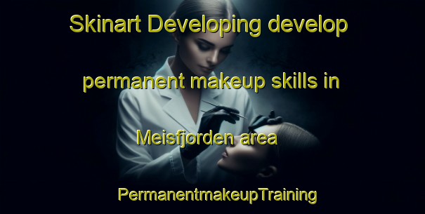 Skinart Developing develop permanent makeup skills in Meisfjorden area | PermanentmakeupTraining | PermanentmakeupClasses | SkinartTraining-Norway