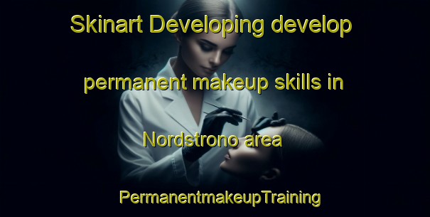 Skinart Developing develop permanent makeup skills in Nordstrono area | PermanentmakeupTraining | PermanentmakeupClasses | SkinartTraining-Norway