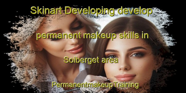 Skinart Developing develop permanent makeup skills in Solberget area | PermanentmakeupTraining | PermanentmakeupClasses | SkinartTraining-Norway