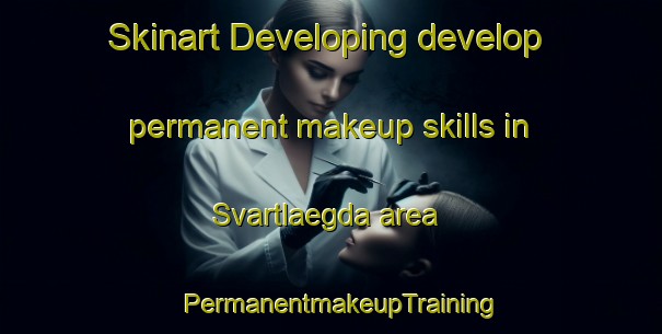 Skinart Developing develop permanent makeup skills in Svartlaegda area | PermanentmakeupTraining | PermanentmakeupClasses | SkinartTraining-Norway